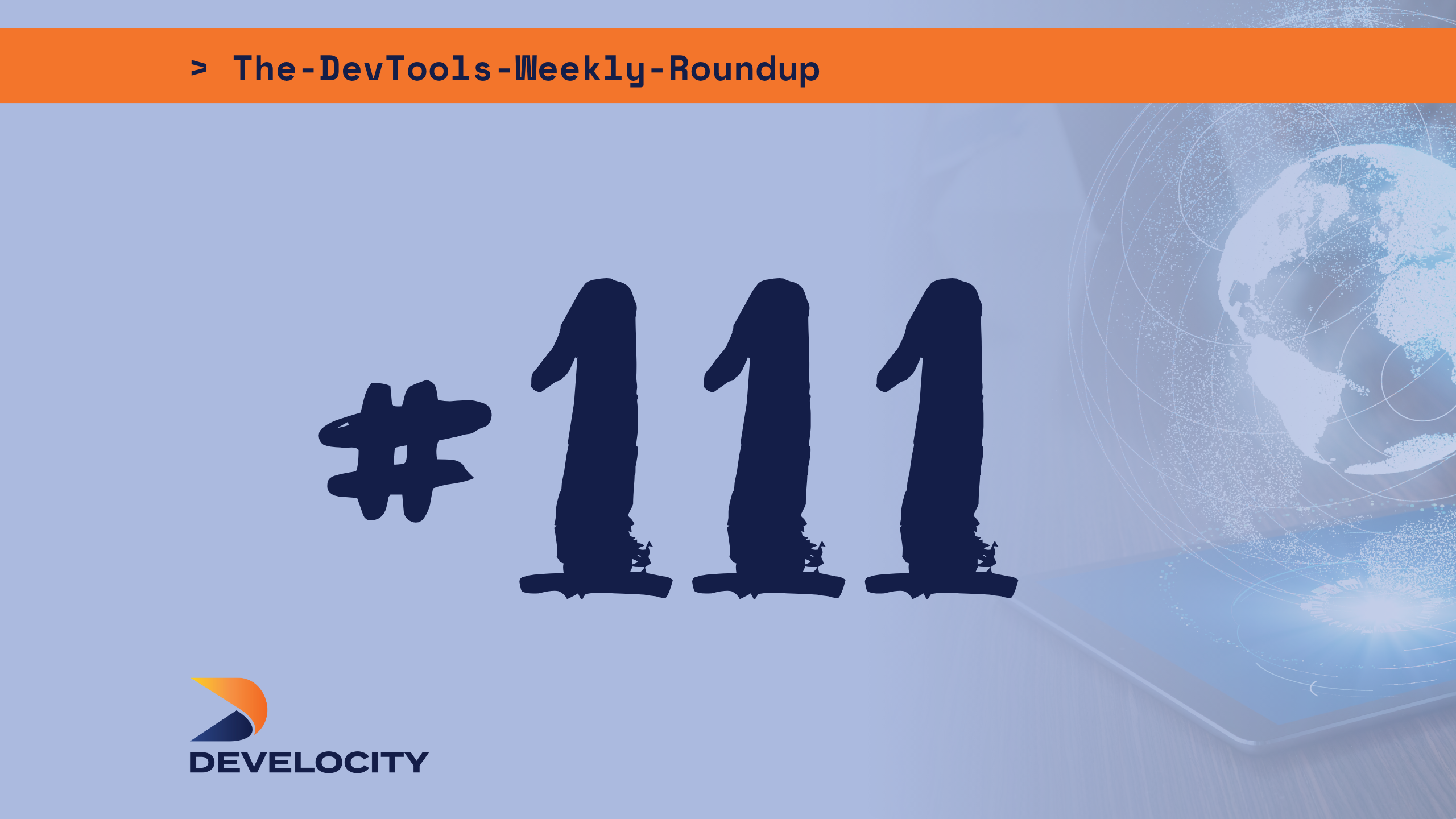 The DevTools Weekly Roundup: Edition 111